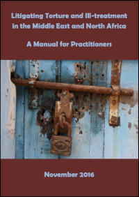 Litigating Torture and Ill-Treatment in the Middle East & North Africa: A Manual for Practitioners