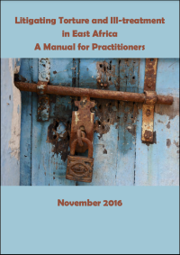 Litigating Torture and Ill-treatment in East Africa: A Manual for Practitioners